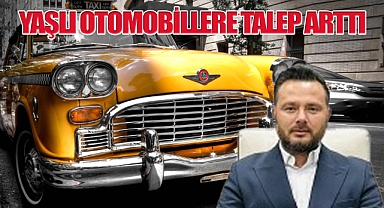 Yaşlı otomobillere talep arttı