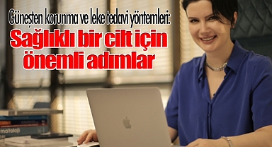 Güneşten korunma ve leke tedavi yöntemleri: Sağlıklı bir cilt için önemli adımlar