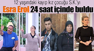 12 yaşındaki kayıp kız çocuğu S.K.'yı Esra Erol 24 saat içinde buldu