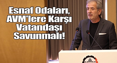 Esnaf Odaları, AVM'lere Karşı Geleneksel Değerleri ve Vatandaşı Savunmalı!