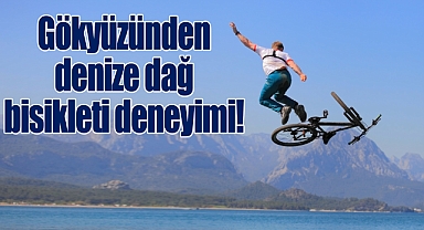Gökyüzünden denize dağ bisikleti deneyimi!