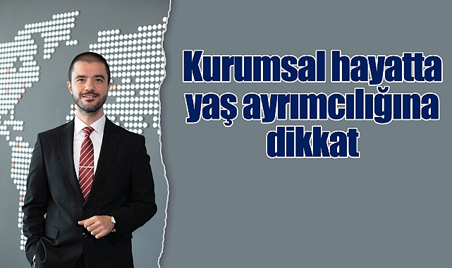 Kurumsal hayatta yaş ayrımcılığına dikkat