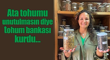 Merve Tüfekçi Emre, ata tohumunu muhafaza etmenin inceliklerini anlattı!
