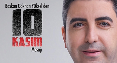 Başkan Gökhan Yüksel'den 10 Kasım Mesajı
