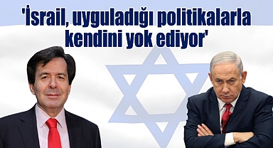'İsrail, uyguladığı politikalarla kendini yok ediyor'