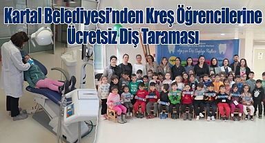 Kartal Belediyesi'nden Kreş Öğrencilerine Ücretsiz Diş Taraması