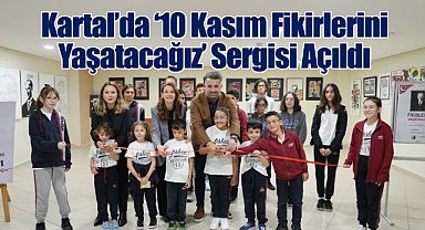 Kartal'da '10 Kasım Fikirlerini Yaşatacağız' Sergisi Açıldı