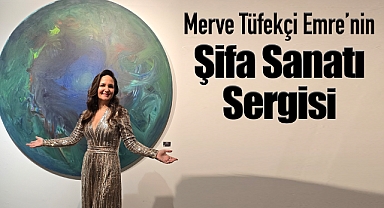 Merve Tüfekçi Emre'den Şifa Sanatı sergisi…