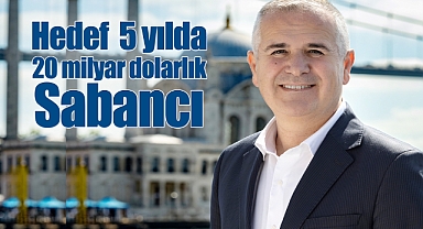 'Üçlü büyüme formülü' ile hedef 5 yılda 20 milyar dolarlık Sabancı