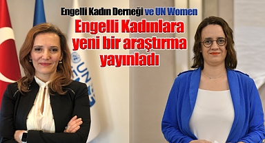 Engelli Kadın Derneği ve UN Women, engelli kadınların hak ve ihtiyaçlarına dair yeni bir araştırma yayınladı
