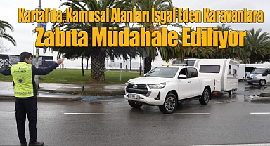Kartal'da, Kamusal Alanları İşgal Eden Karavanlara Müdahale Ediliyor