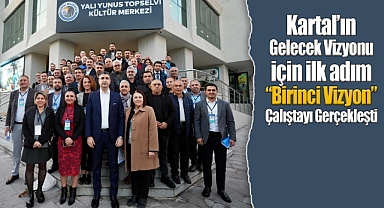 Kartal'ın Gelecek Vizyonu İçin İlk Adım: Birinci Vizyon Çalıştayı Gerçekleşti