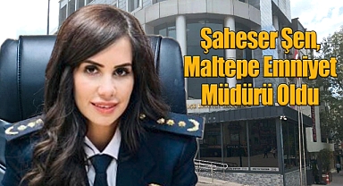 Şaheser Şen Maltepe İlçe Emniyet Müdürü Oldu