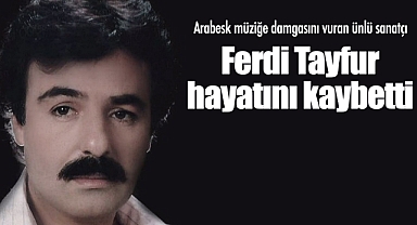 Arabesk müziğe damgasını vuran ünlü sanatçı Ferdi Tayfur, hayatını kaybetti
