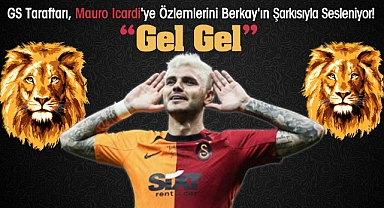Galatasaray Taraftarları, Mauro Icardi'ye Özlemlerini Berkay'ın 'Gel Gel' Şarkısıyla Dile Getiriyor!
