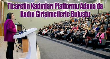 Ticaretin Kadınları Platformu Adana'da Kadın Girişimcilerle Buluştu