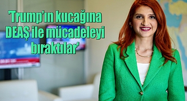 'Trump'ın kucağına DEAŞ ile mücadeleyi bıraktılar'