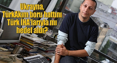 Ukrayna, TürkAkım boru hattını Türk İHA'larıyla mı hedef aldı?