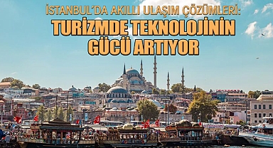 İstanbul'da akıllı ulaşım çözümleri; Turizmde teknolojinin gücü artıyor