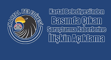 Kartal Belediyesi'nden basında çıkan soruşturma haberlerine ilişkin açıklama!