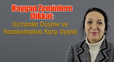 Kaygan Zeminlere Dikkat: Uzmanlar Düşme ve Yaralanmalara Karşı Uyardı