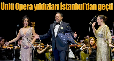 Operanın dünyaca ünlü yıldızları İstanbul'dan geçti