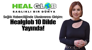 Sağlık Haberciliğinde Uluslararası Girişim: Healglob 10 Dilde Yayında!