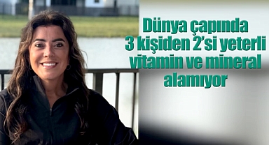 Dünya çapında 3 kişiden 2'si yeterli vitamin ve mineral alamıyor