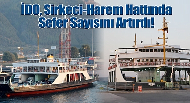İDO, Sirkeci-Harem Hattında Sefer Sayısını Artırdı!