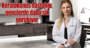 Keratokonus hastalığı, gençlerde daha sık görülüyor