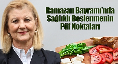 Ramazan Bayramı'nda Sağlıklı Beslenmenin Püf Noktaları