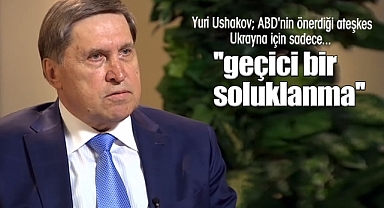 Yuri Ushakov: ABD'nin önerdiği ateşkes Ukrayna için sadece ''geçici bir soluklanma''