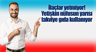İlaçlar yetmiyor! Yetişkin nüfusun yarısı takviye gıda kullanıyor