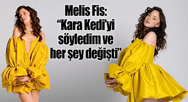 Melis Fis: “Kara Kedi’yi söyledim ve her şey değişti”