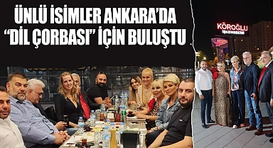 Ünlü İsimler Ankara'da ''Dil çorbası'' İçin Buluştu