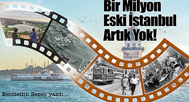 Bir Milyon Eski İstanbul Artık Yok!