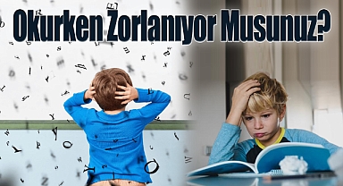 Okurken Zorlanıyor Musunuz? Belki de Disleksi ile Yaşıyorsunuz