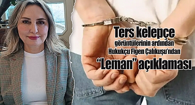 Ters kelepçe görüntülerinin ardından Hukukçu Figen Çalıkuşu'ndan