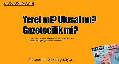 Yerel mi? Ulusal mı? Gazetecilik mi?