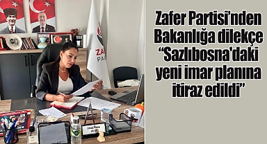 Zafer Partisi'nden Bakanlığa dilekçe: Sazlıbosna'daki yeni imar planına itiraz edildi