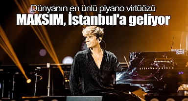 Dünyanın en ünlü piyano virtüözü MAKSIM, İstanbul'a geliyor!