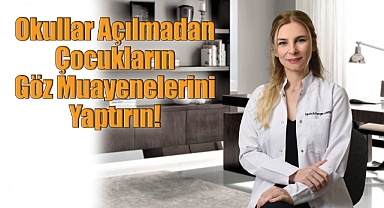 Okullar Açılmadan Çocukların Göz Muayenelerini Yaptırın!