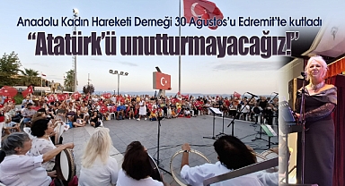 Anadolu Kadın Hareketi Derneği 30 Ağustos'u Edremit'te kutladı: 'Atatürk'ü unutturmayacağız!'