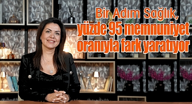 Bir Adım Sağlık, yüzde 95 memnuniyet oranıyla fark yaratıyor