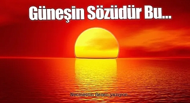 Güneşin Sözüdür Bu…
