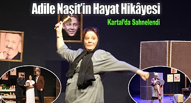 Adile Naşit'in Hayat Hikâyesi Kartal'da Sahnelendi