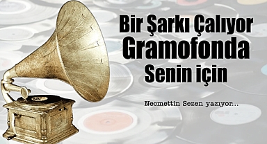 Bir Şarkı Çalıyor Gramofonda Senin İçin…