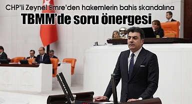 CHP'li Zeynel Emre'den hakemlerin bahis skandalına TBMM'de soru önergesi