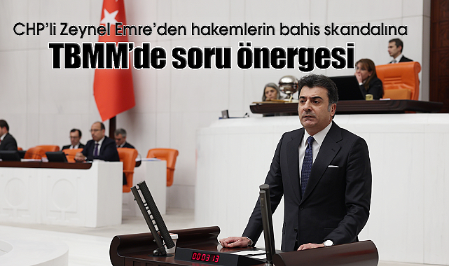 CHP'li Zeynel Emre'den hakemlerin bahis skandalına TBMM'de soru önergesi