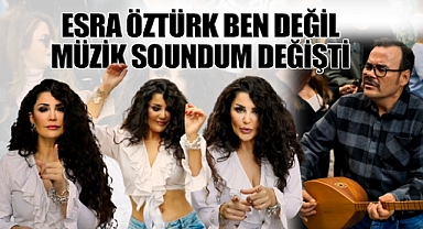 Esra Öztürk Ben Değil Müzik Soundum Degişti